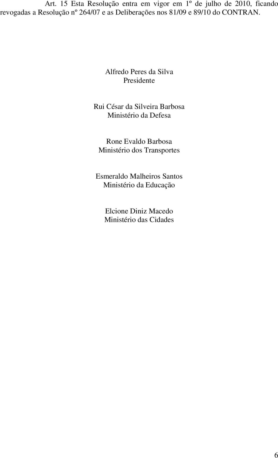 Alfredo Peres da Silva Presidente Rui César da Silveira Barbosa Ministério da Defesa Rone