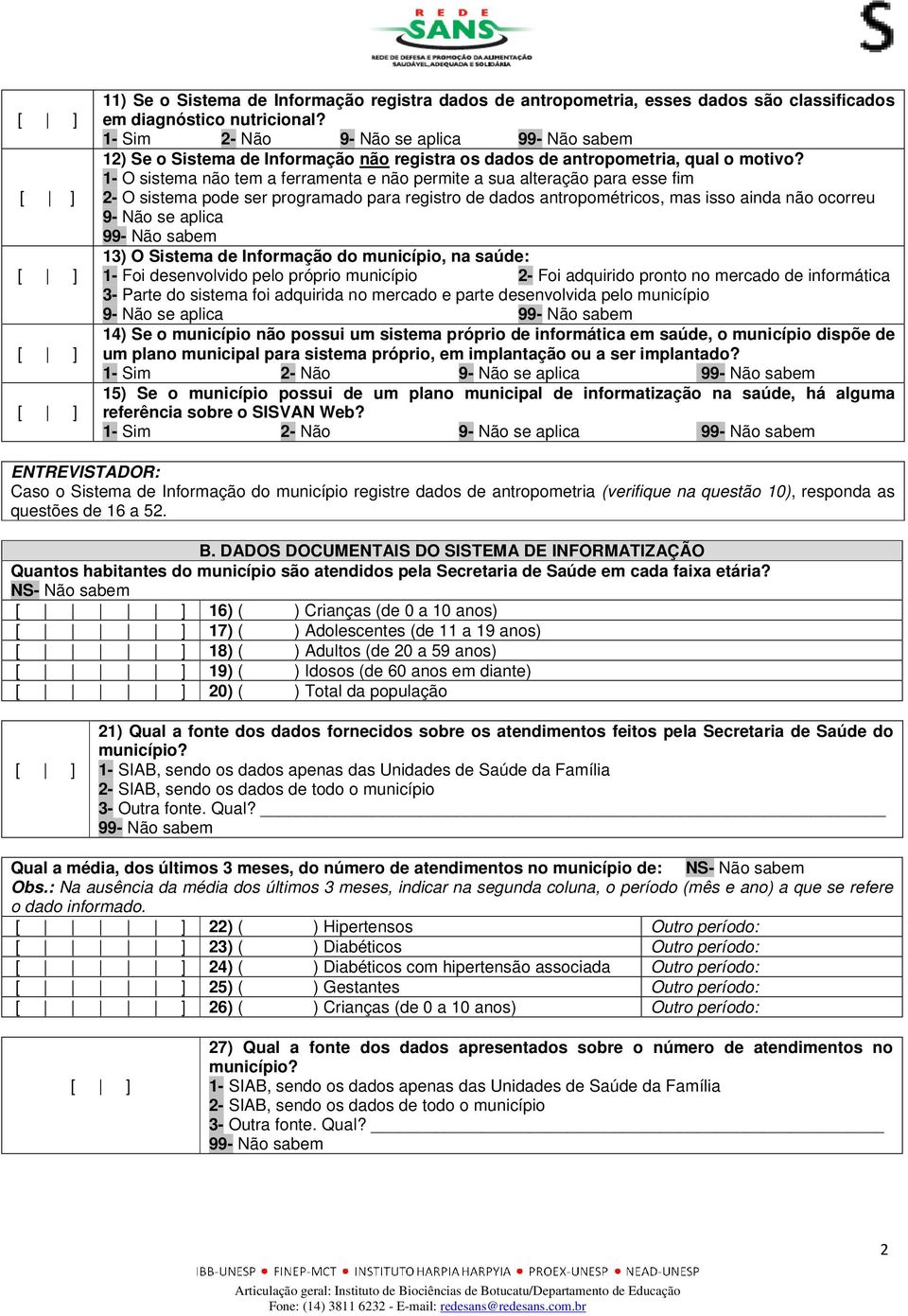 1- O sistema não tem a ferramenta e não permite a sua alteração para esse fim 2- O sistema pode ser programado para registro de dados antropométricos, mas isso ainda não ocorreu 9- Não se aplica 13)