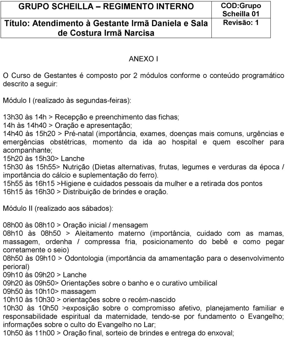 acompanhante; 15h20 às 15h30> Lanche 15h30 às 15h55> Nutrição (Dietas alternativas, frutas, legumes e verduras da época / importância do cálcio e suplementação do ferro).