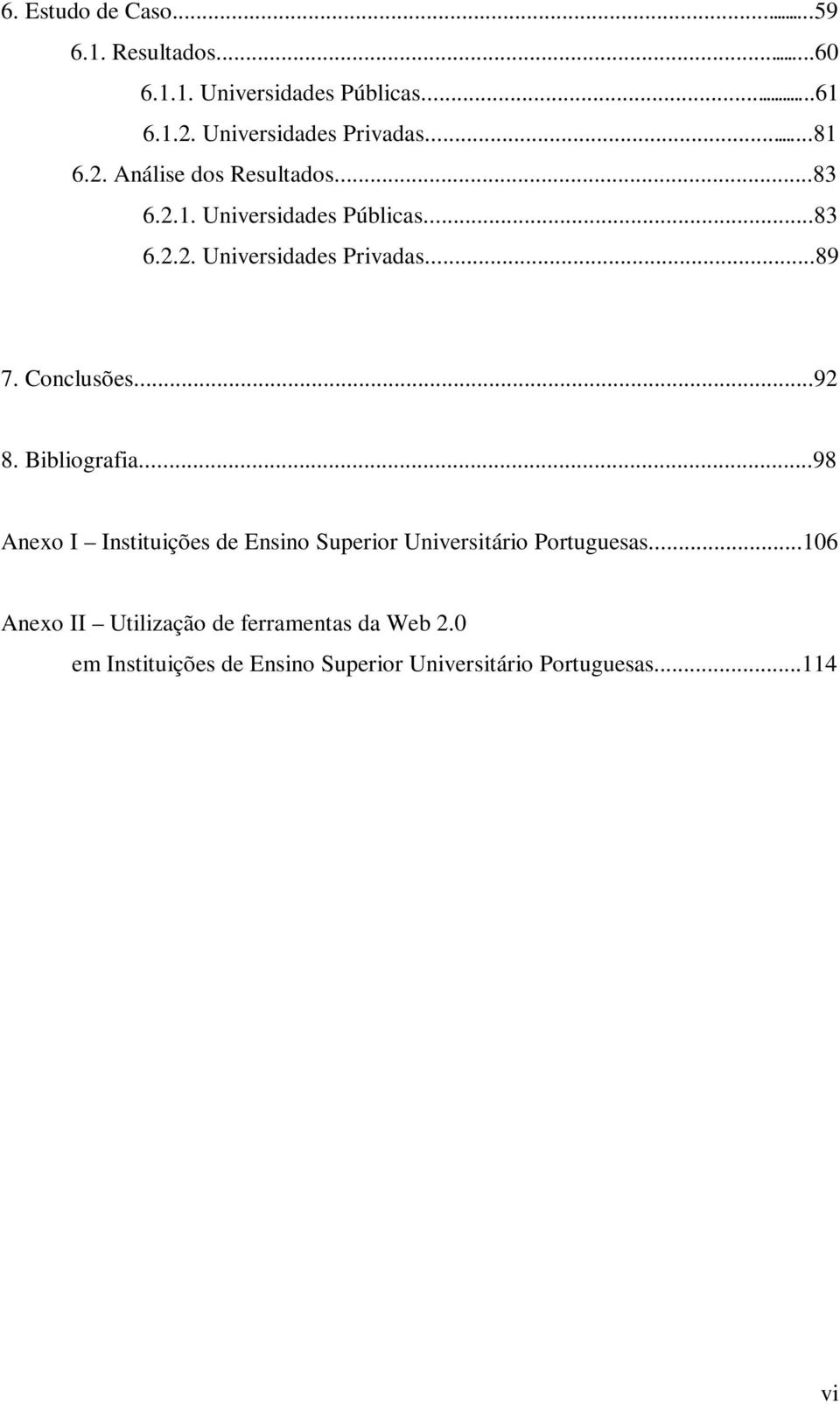 Conclusões...92 8. Bibliografia...98 Anexo I Instituições de Ensino Superior Universitário Portuguesas.