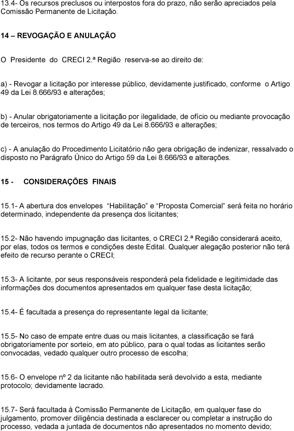 666/93 e alterações; b) - Anular obrigatoriamente a licitação por ilegalidade, de ofício ou mediante provocação de terceiros, nos termos do Artigo 49 da Lei 8.