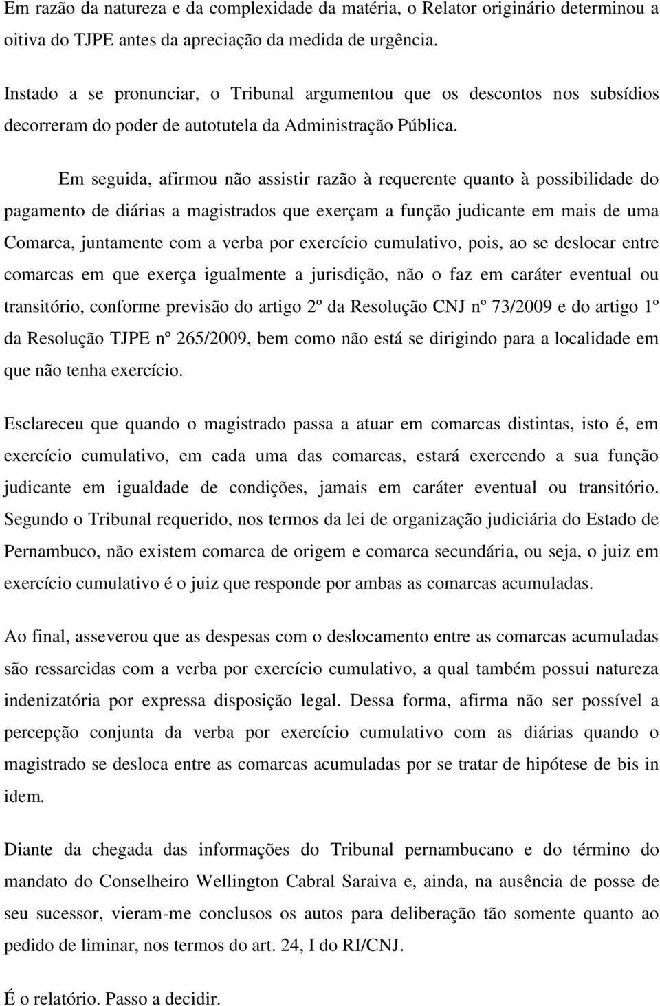 Em seguida, afirmou não assistir razão à requerente quanto à possibilidade do pagamento de diárias a magistrados que exerçam a função judicante em mais de uma Comarca, juntamente com a verba por