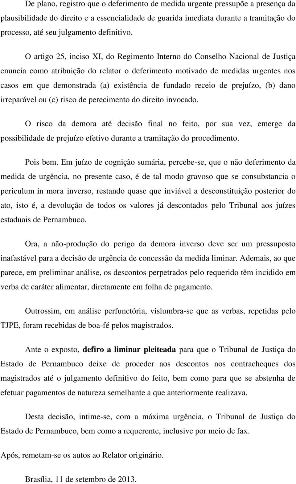 O artigo 25, inciso XI, do Regimento Interno do Conselho Nacional de Justiça enuncia como atribuição do relator o deferimento motivado de medidas urgentes nos casos em que demonstrada (a) existência