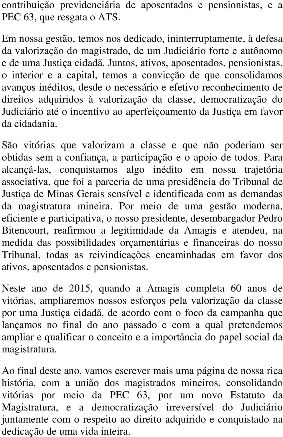 Juntos, ativos, aposentados, pensionistas, o interior e a capital, temos a convicção de que consolidamos avanços inéditos, desde o necessário e efetivo reconhecimento de direitos adquiridos à