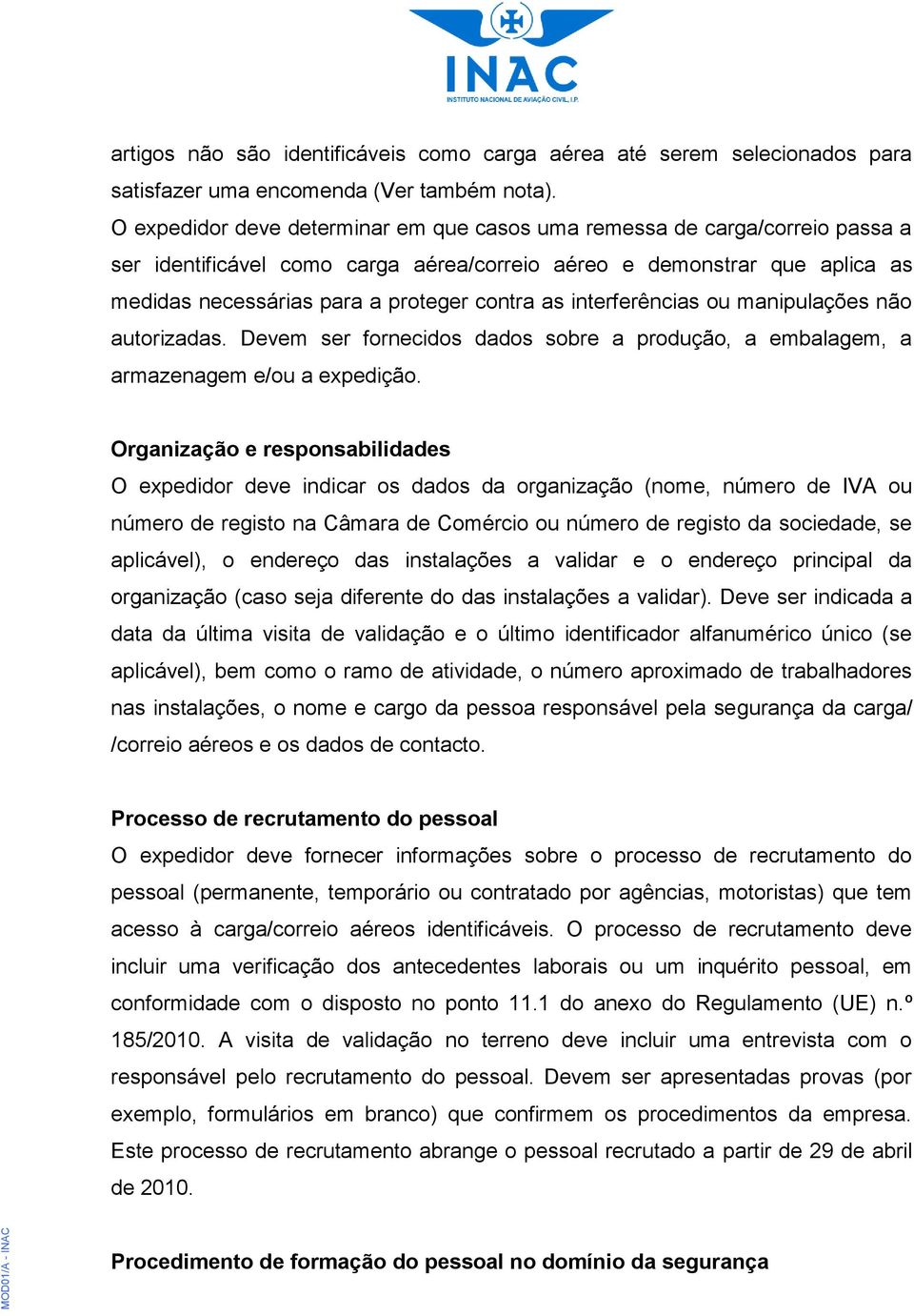 interferências ou manipulações não autorizadas. Devem ser fornecidos dados sobre a produção, a embalagem, a armazenagem e/ou a expedição.