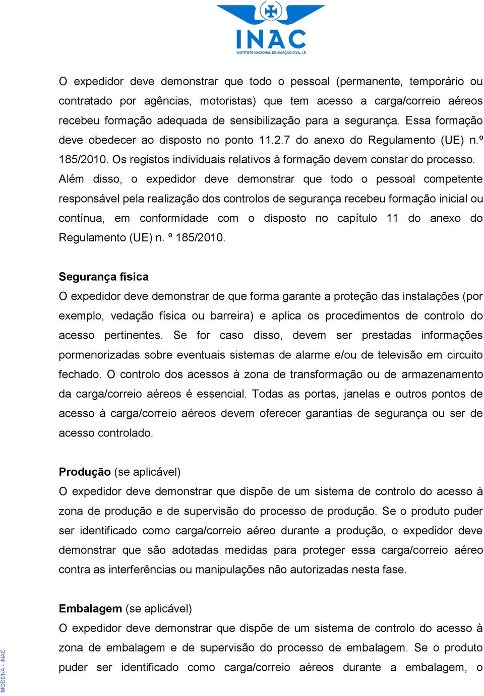 Além disso, o expedidor deve demonstrar que todo o pessoal competente responsável pela realização dos controlos de segurança recebeu formação inicial ou contínua, em conformidade com o disposto no