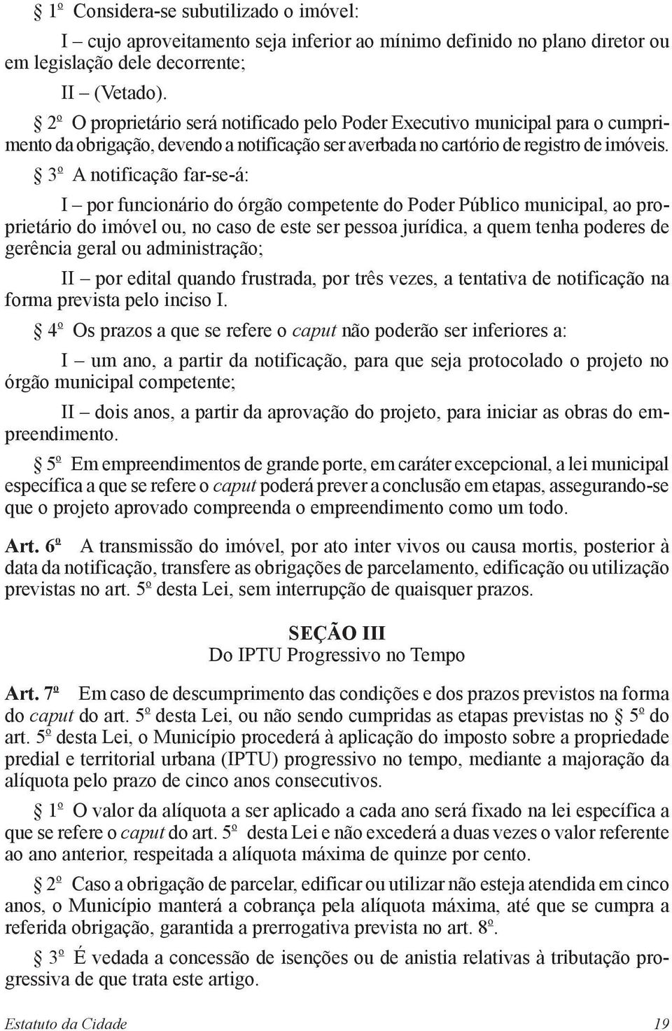 3 o A notificação far-se-á: I por funcionário do órgão competente do Poder Público municipal, ao proprietário do imóvel ou, no caso de este ser pessoa jurídica, a quem tenha poderes de gerência geral