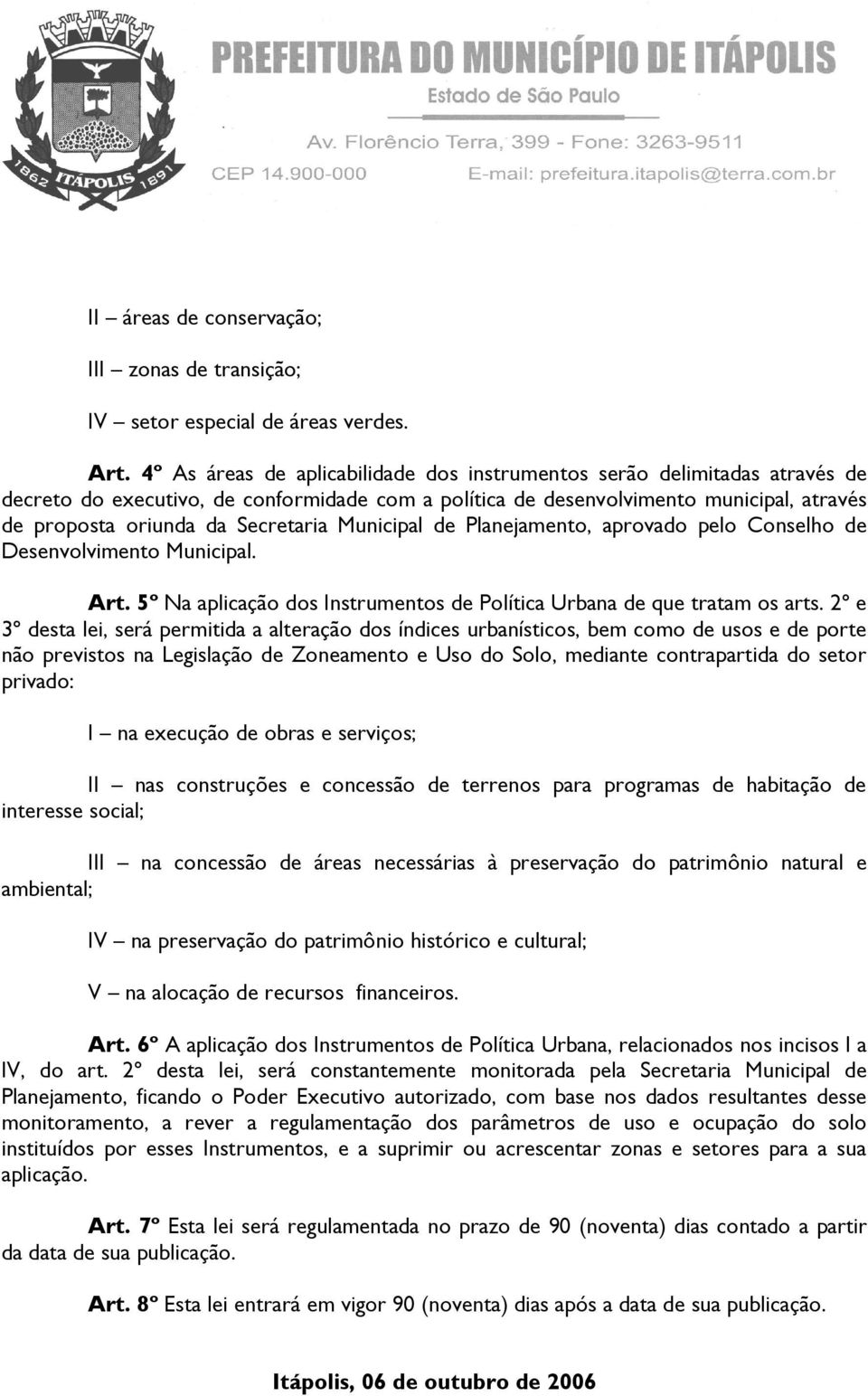 Secretaria Municipal de Planejamento, aprovado pelo Conselho de Desenvolvimento Municipal. Art. 5º Na aplicação dos Instrumentos de Política Urbana de que tratam os arts.