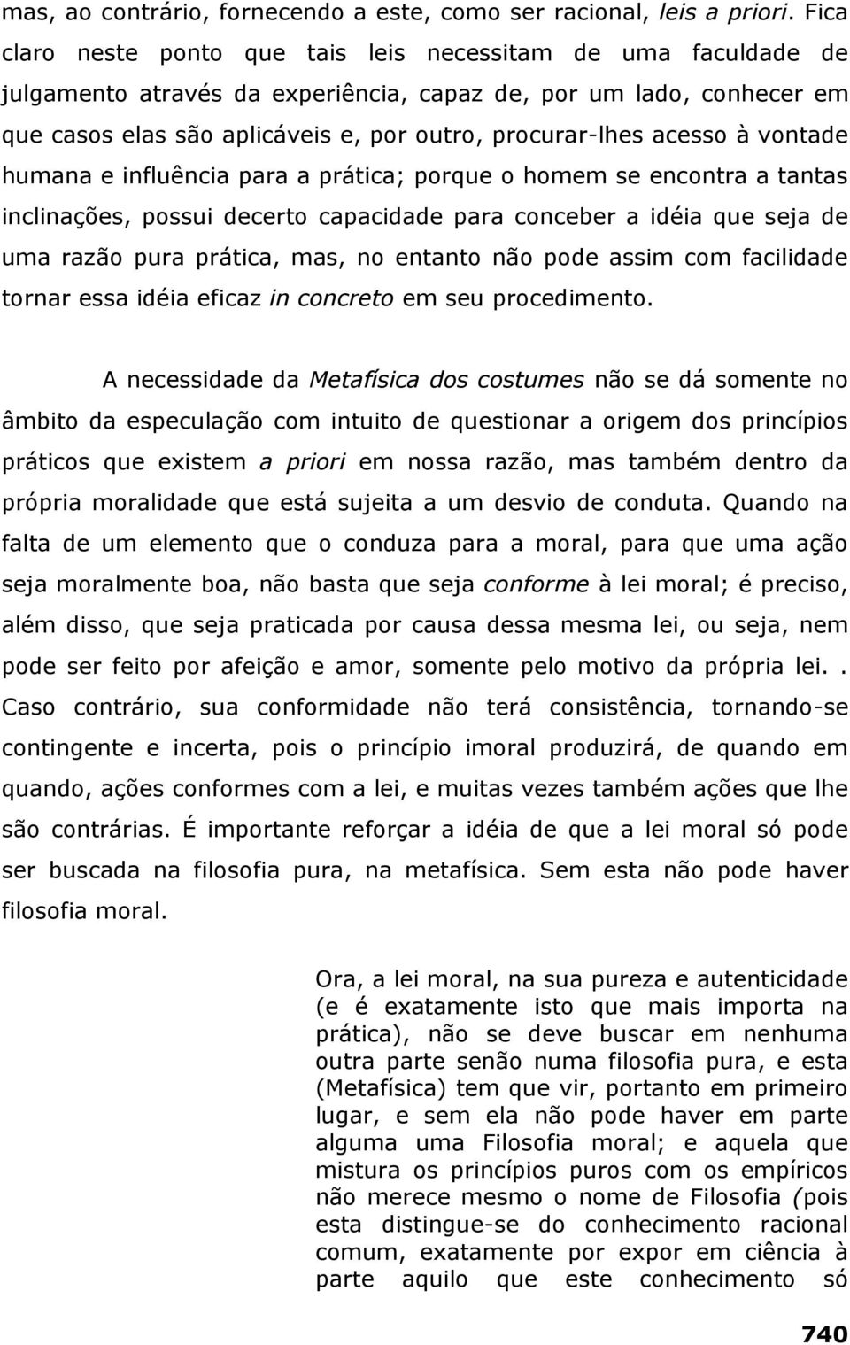 acesso à vontade humana e influência para a prática; porque o homem se encontra a tantas inclinações, possui decerto capacidade para conceber a idéia que seja de uma razão pura prática, mas, no