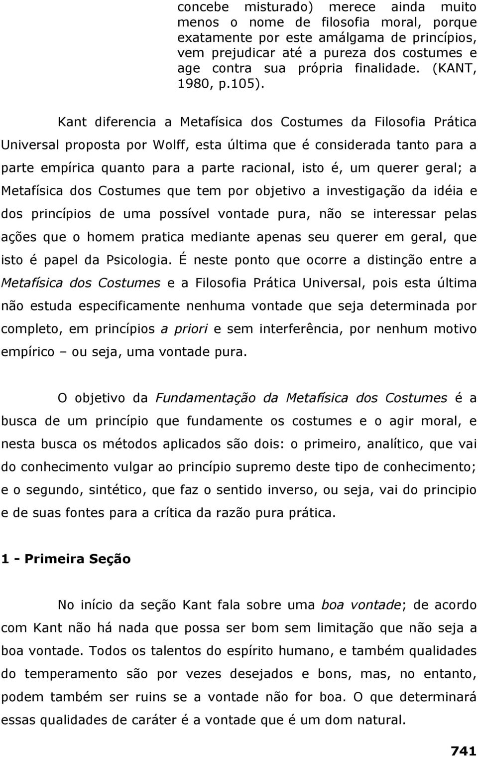 Kant diferencia a Metafísica dos Costumes da Filosofia Prática Universal proposta por Wolff, esta última que é considerada tanto para a parte empírica quanto para a parte racional, isto é, um querer