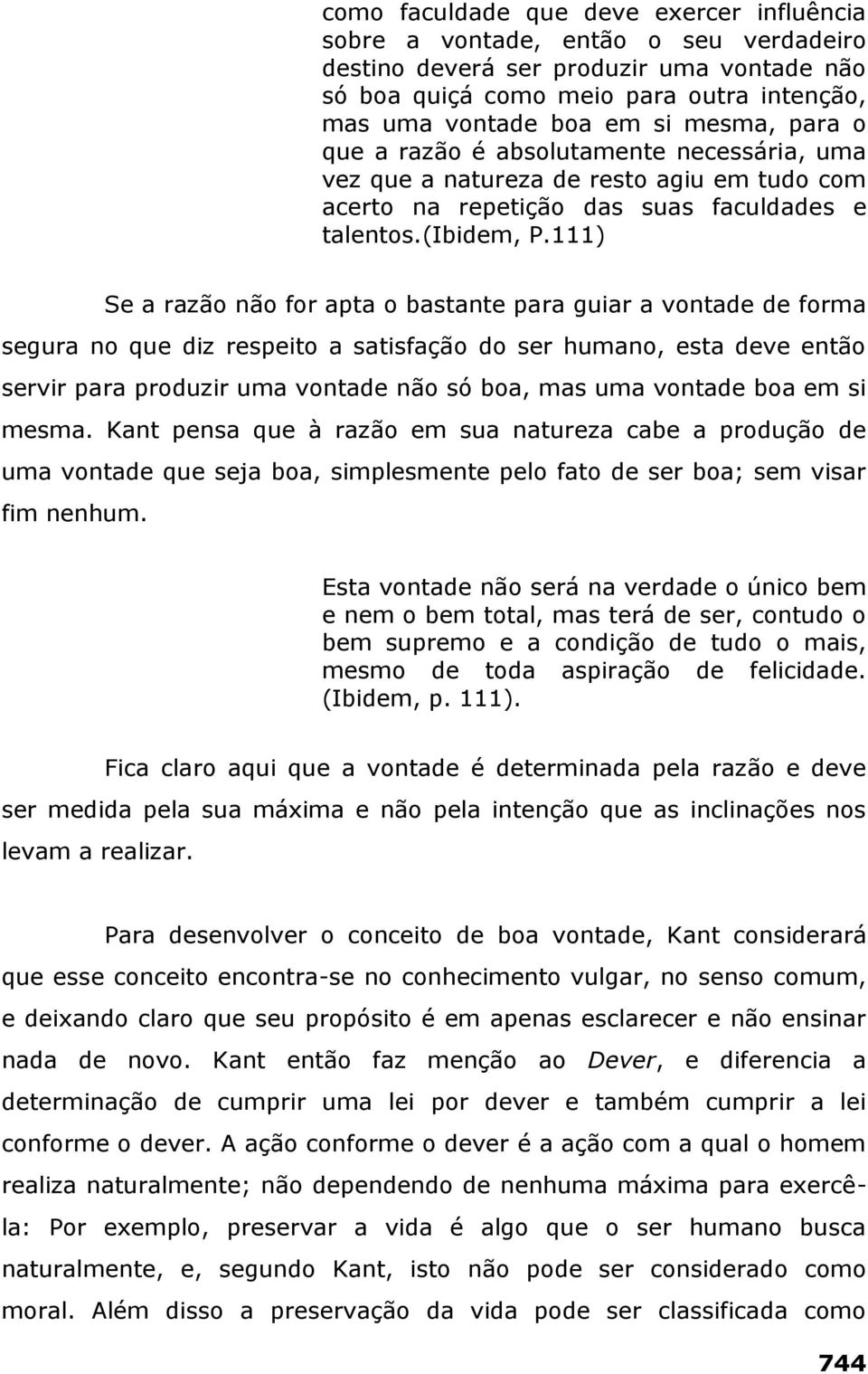 111) Se a razão não for apta o bastante para guiar a vontade de forma segura no que diz respeito a satisfação do ser humano, esta deve então servir para produzir uma vontade não só boa, mas uma