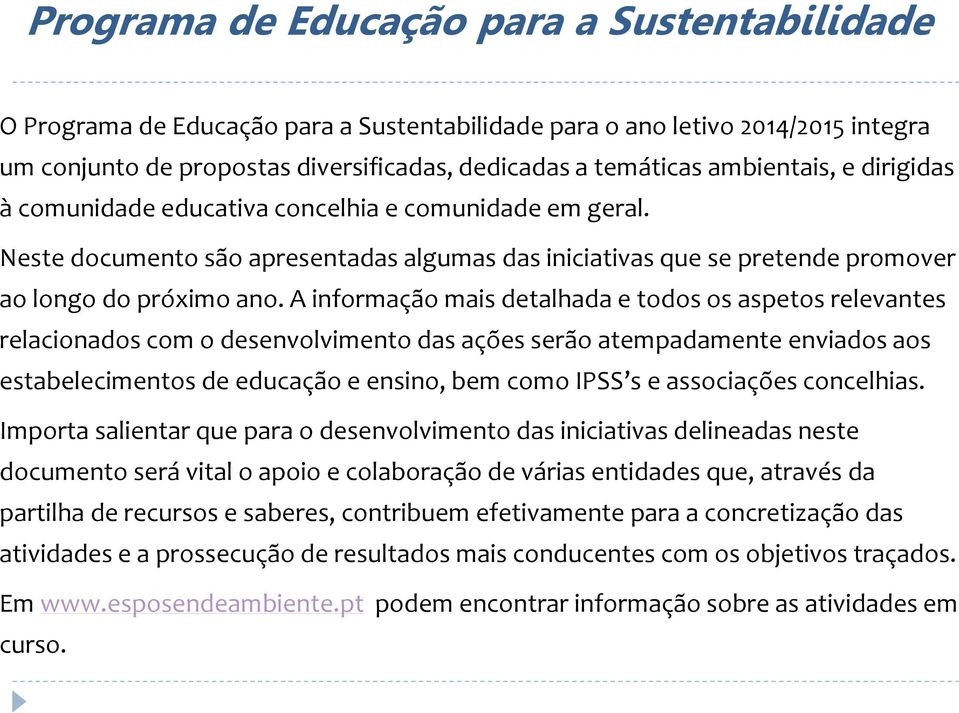 A informação mais detalhada e todos os aspetos relevantes relacionados com o desenvolvimento das ações serão atempadamente enviados aos estabelecimentos de educação e ensino, bem como IPSS s e