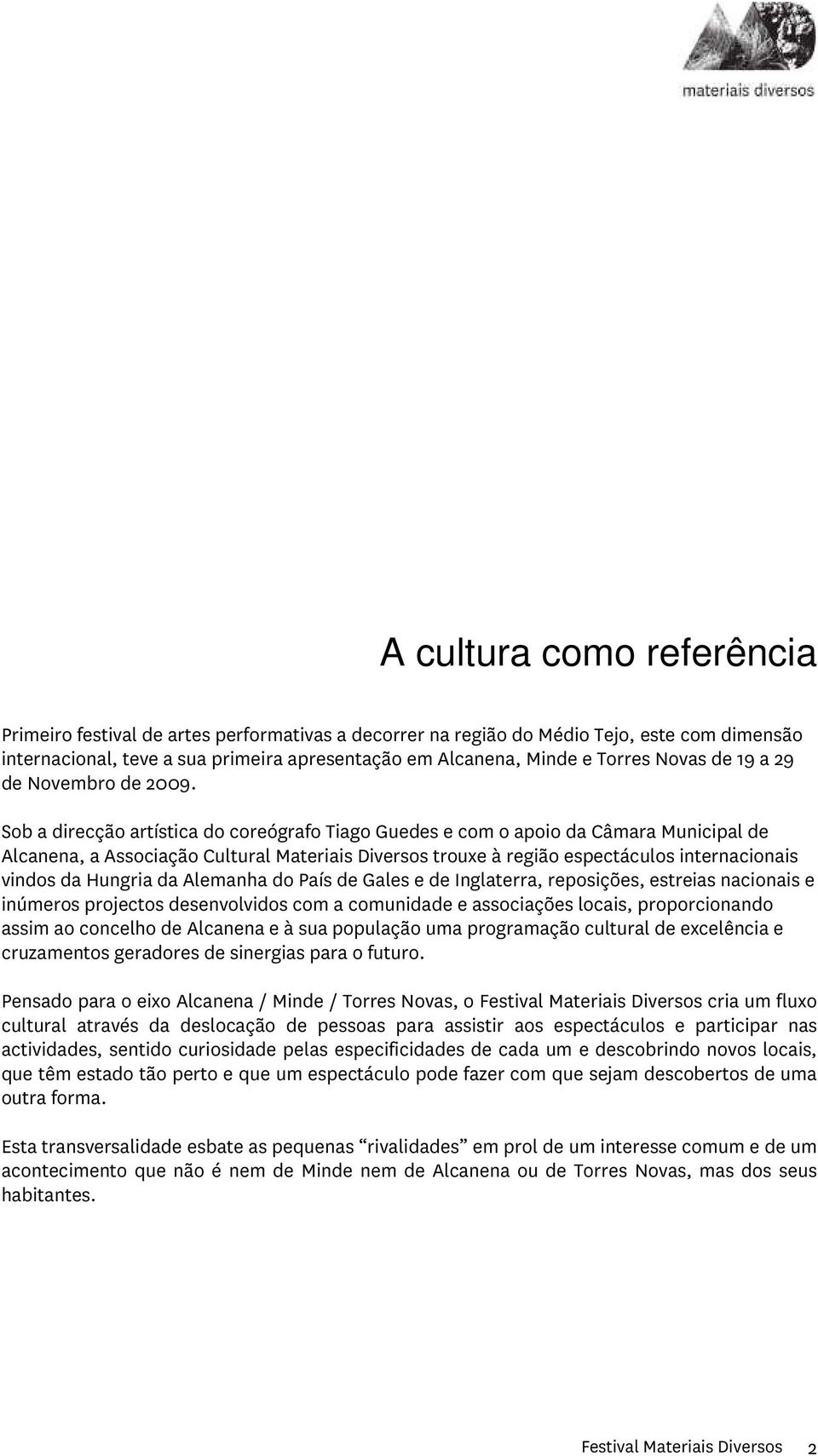 Sob a direcção artística do coreógrafo Tiago Guedes e com o apoio da Câmara Municipal de Alcanena, a Associação Cultural Materiais Diversos trouxe à região espectáculos internacionais vindos da