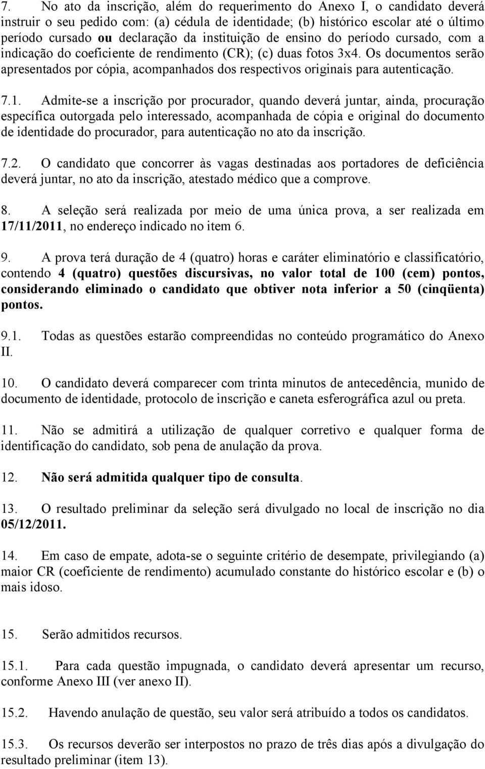 Os documentos serão apresentados por cópia, acompanhados dos respectivos originais para autenticação. 7.1.