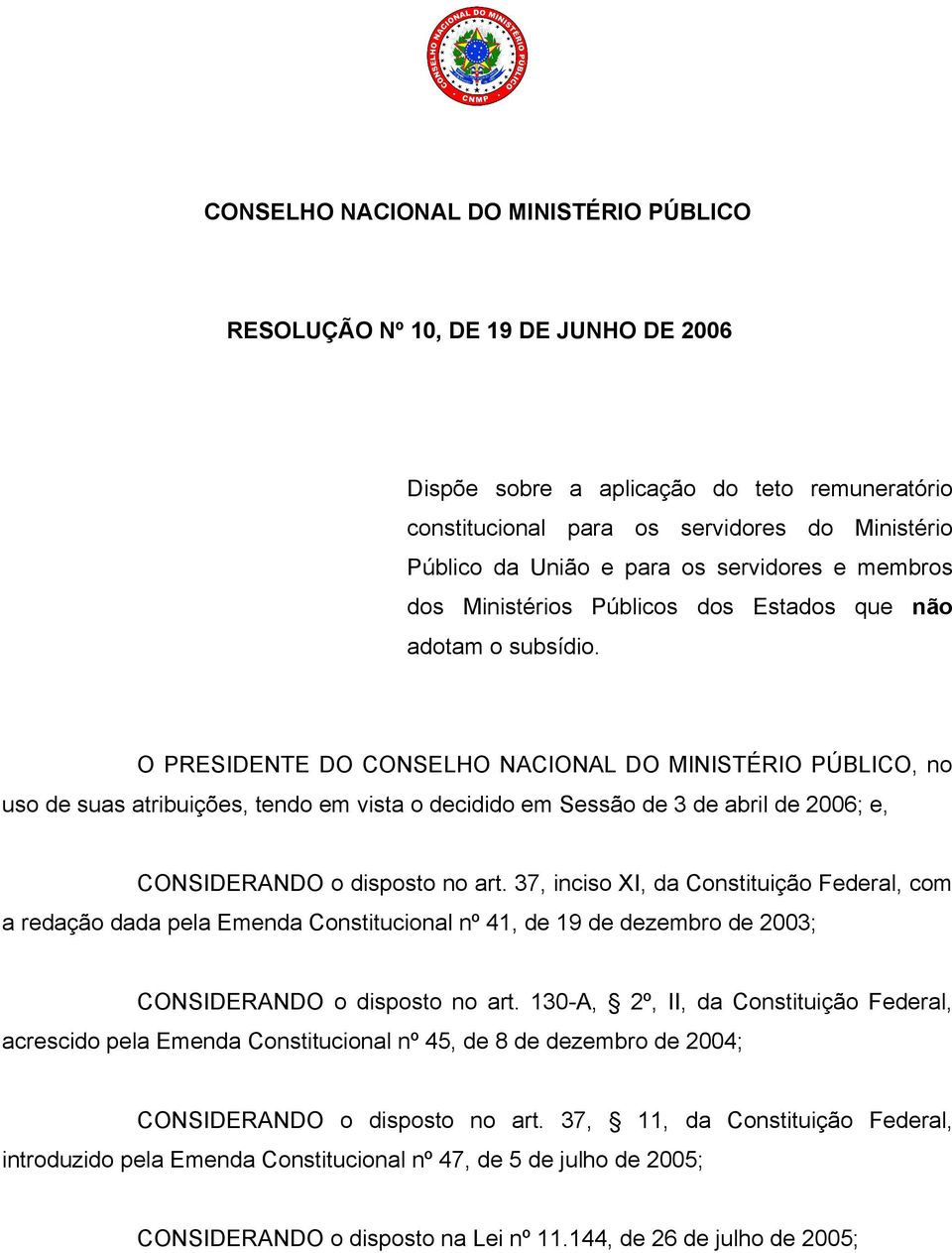 O PRESIDENTE DO CONSELHO NACIONAL DO MINISTÉRIO PÚBLICO, no uso de suas atribuições, tendo em vista o decidido em Sessão de 3 de abril de 2006; e, CONSIDERANDO o disposto no art.