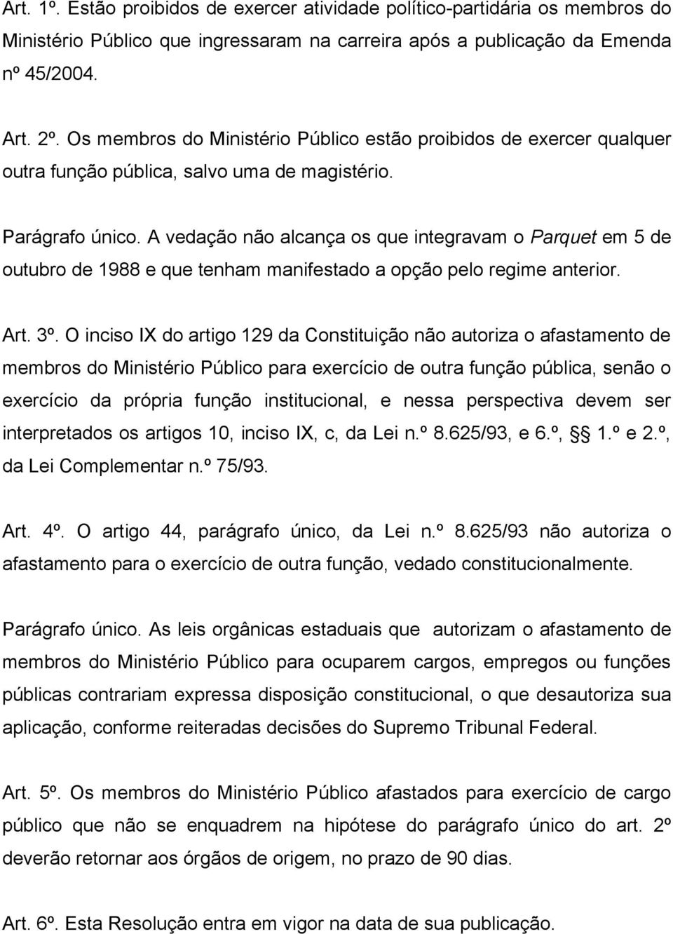 A vedação não alcança os que integravam o Parquet em 5 de outubro de 1988 e que tenham manifestado a opção pelo regime anterior. Art. 3º.