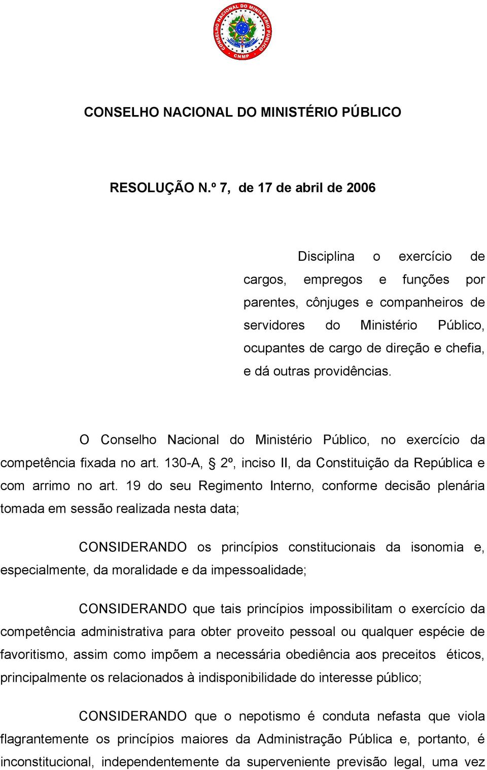 dá outras providências. O Conselho Nacional do Ministério Público, no exercício da competência fixada no art. 130-A, 2º, inciso II, da Constituição da República e com arrimo no art.