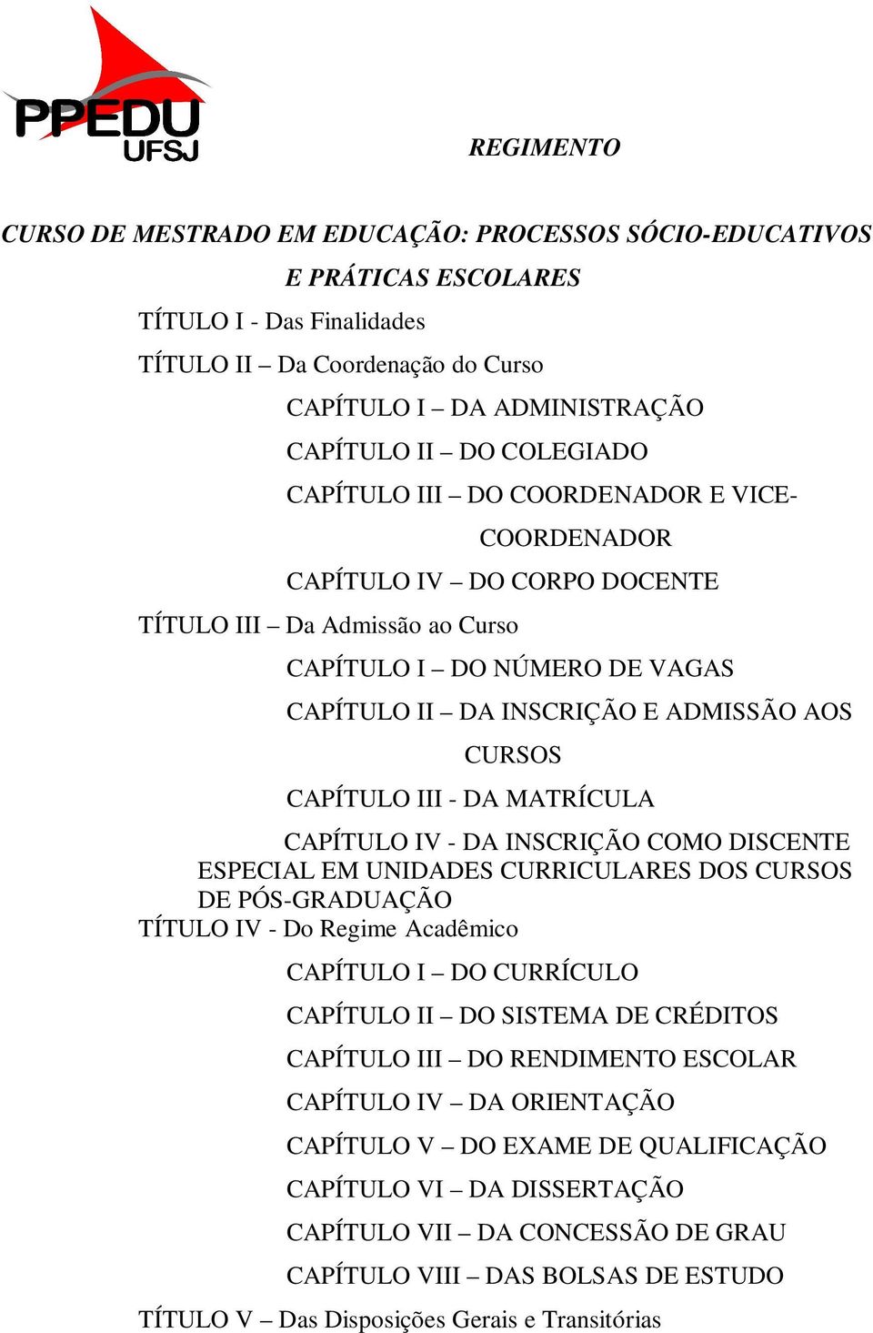CAPÍTULO III - DA MATRÍCULA CAPÍTULO IV - DA INSCRIÇÃO COMO DISCENTE ESPECIAL EM UNIDADES CURRICULARES DOS CURSOS DE PÓS-GRADUAÇÃO TÍTULO IV - Do Regime Acadêmico CAPÍTULO I DO CURRÍCULO CAPÍTULO II
