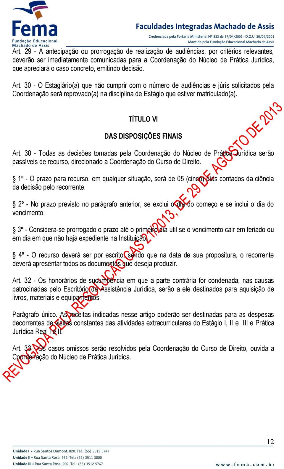 30 - O Estagiário(a) que não cumprir com o número de audiências e júris solicitados pela Coordenação será reprovado(a) na disciplina de Estágio que estiver matriculado(a).