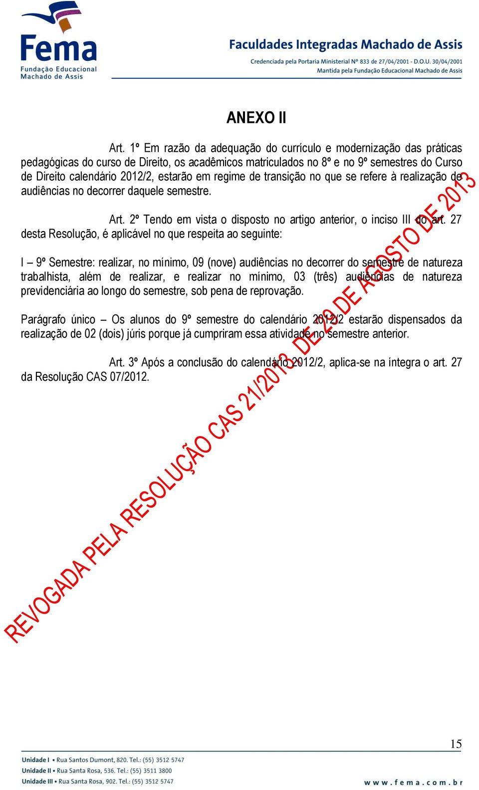 regime de transição no que se refere à realização de audiências no decorrer daquele semestre. Art. 2º Tendo em vista o disposto no artigo anterior, o inciso III do art.