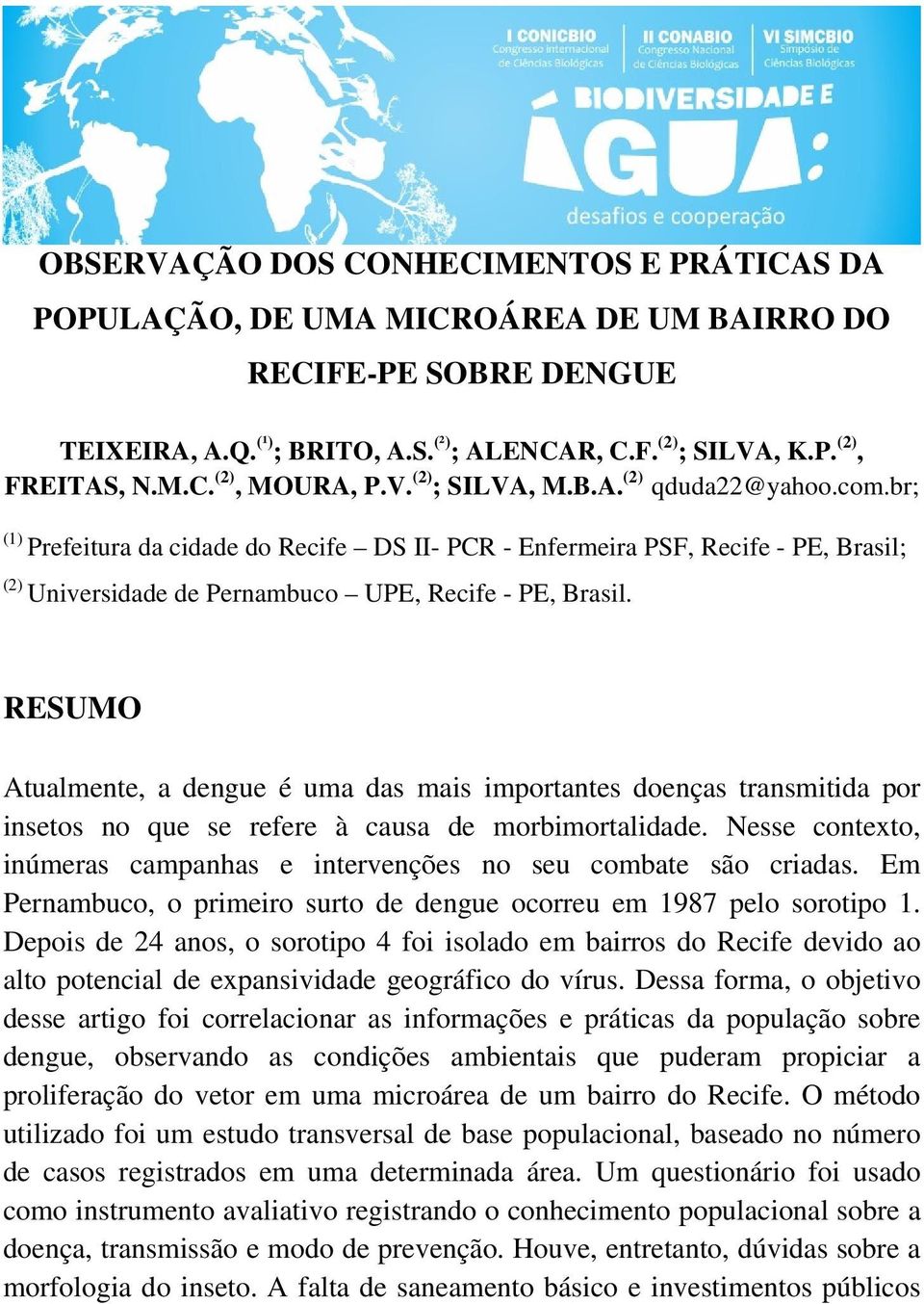 RESUMO Atualmente, a dengue é uma das mais importantes doenças transmitida por insetos no que se refere à causa de morbimortalidade.