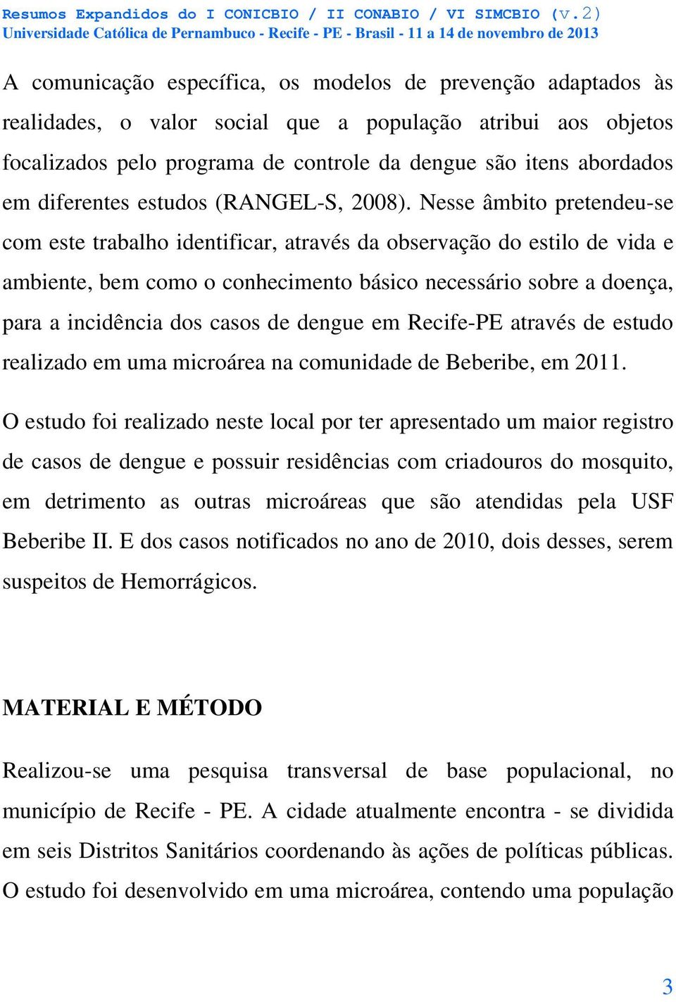 Nesse âmbito pretendeu-se com este trabalho identificar, através da observação do estilo de vida e ambiente, bem como o conhecimento básico necessário sobre a doença, para a incidência dos casos de