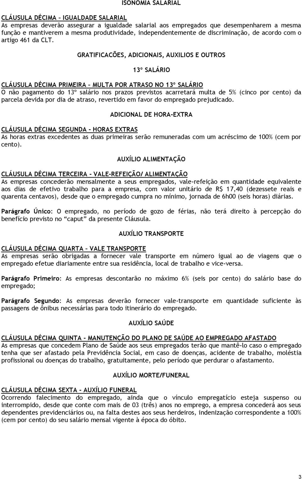 GRATIFICACÕES, ADICIONAIS, AUXILIOS E OUTROS 13º SALÁRIO CLÁUSULA DÉCIMA PRIMEIRA MULTA POR ATRASO NO 13º SALÁRIO O não pagamento do 13º salário nos prazos previstos acarretará multa de 5% (cinco por