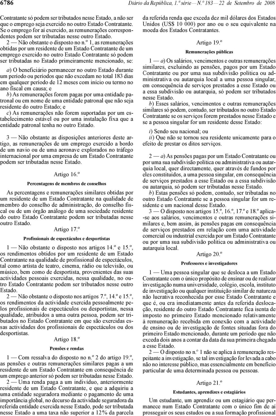 º 1, as remunerações obtidas por um residente de um Estado Contratante de um emprego exercido no outro Estado Contratante só podem ser tributadas no Estado primeiramente mencionado, se: a) O