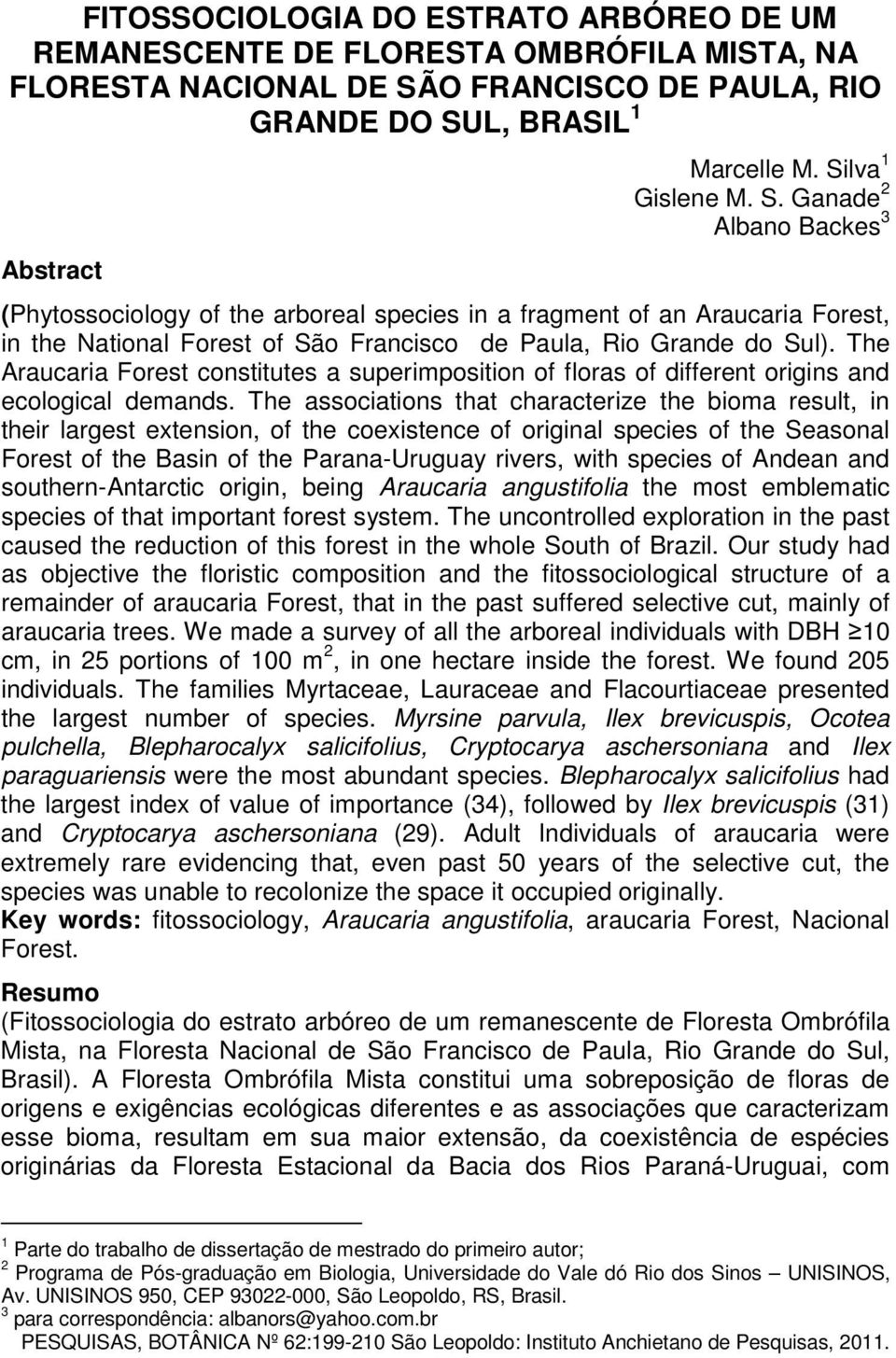 The Araucaria Forest constitutes a superimposition of floras of different origins and ecological demands.