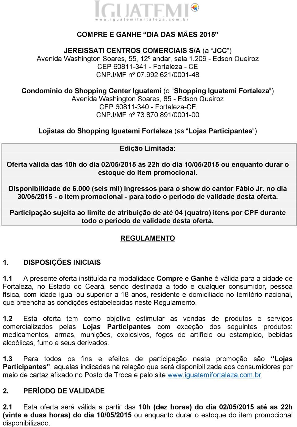 891/0001-00 Lojistas do Shopping Iguatemi Fortaleza (as Lojas Participantes ) Edição Limitada: Oferta válida das 10h do dia 02/05/2015 às 22h do dia 10/05/2015 ou enquanto durar o estoque do item