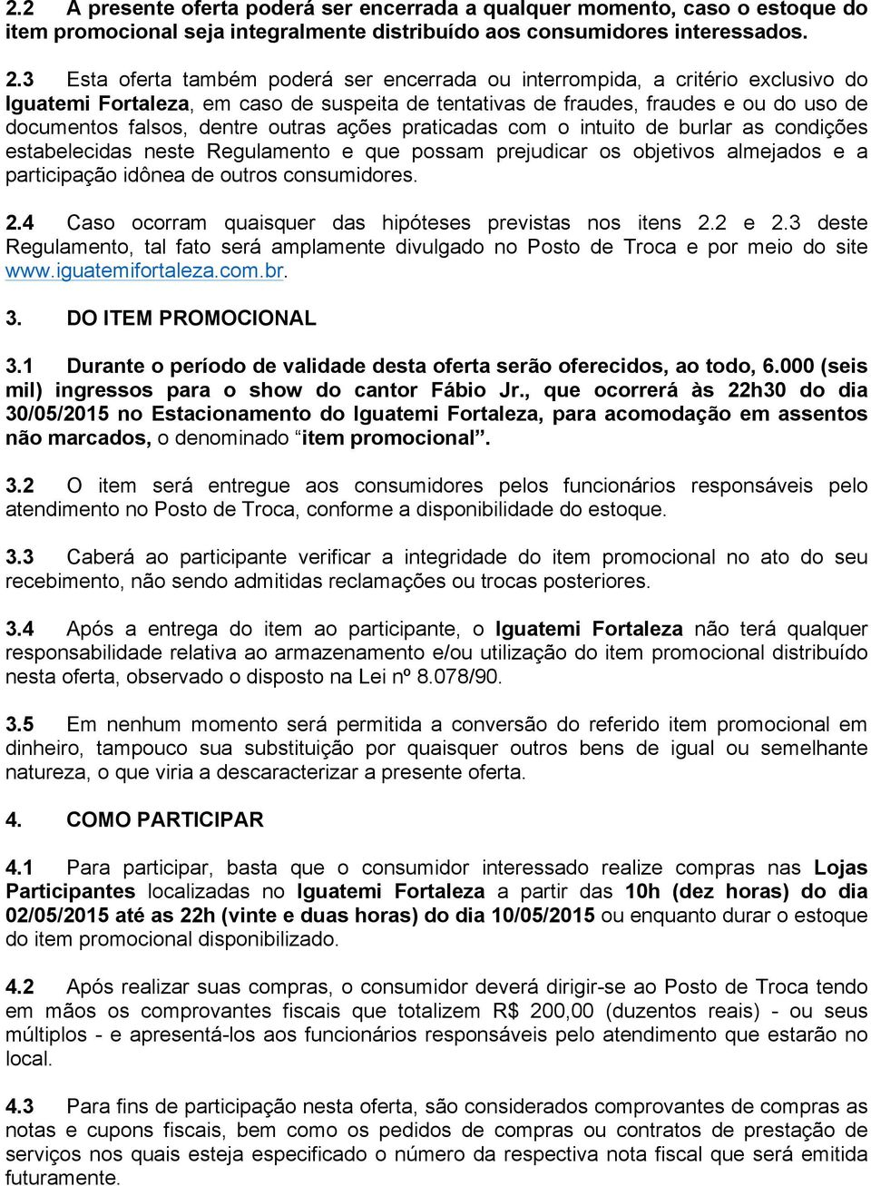 outras ações praticadas com o intuito de burlar as condições estabelecidas neste Regulamento e que possam prejudicar os objetivos almejados e a participação idônea de outros consumidores. 2.