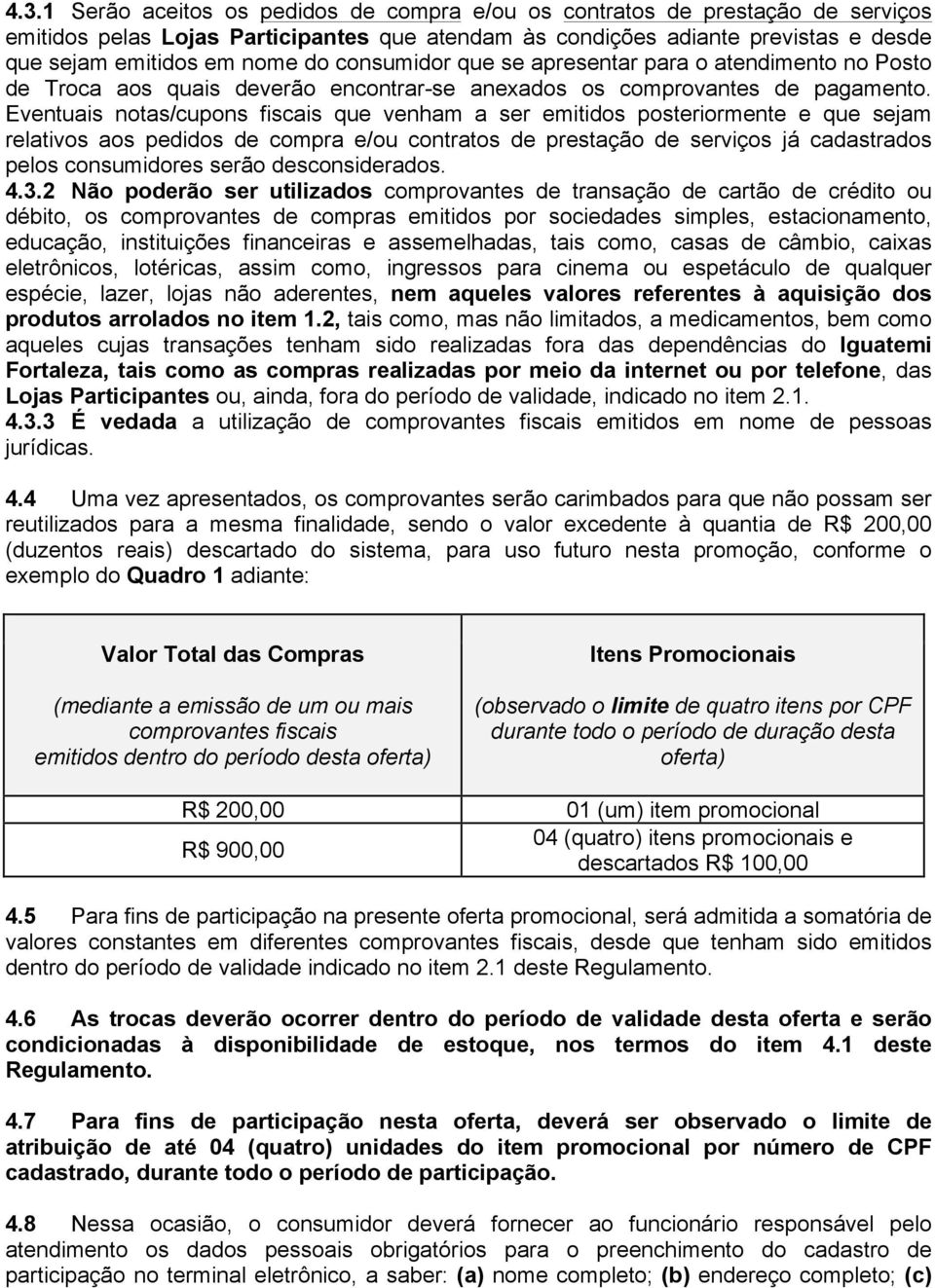 Eventuais notas/cupons fiscais que venham a ser emitidos posteriormente e que sejam relativos aos pedidos de compra e/ou contratos de prestação de serviços já cadastrados pelos consumidores serão