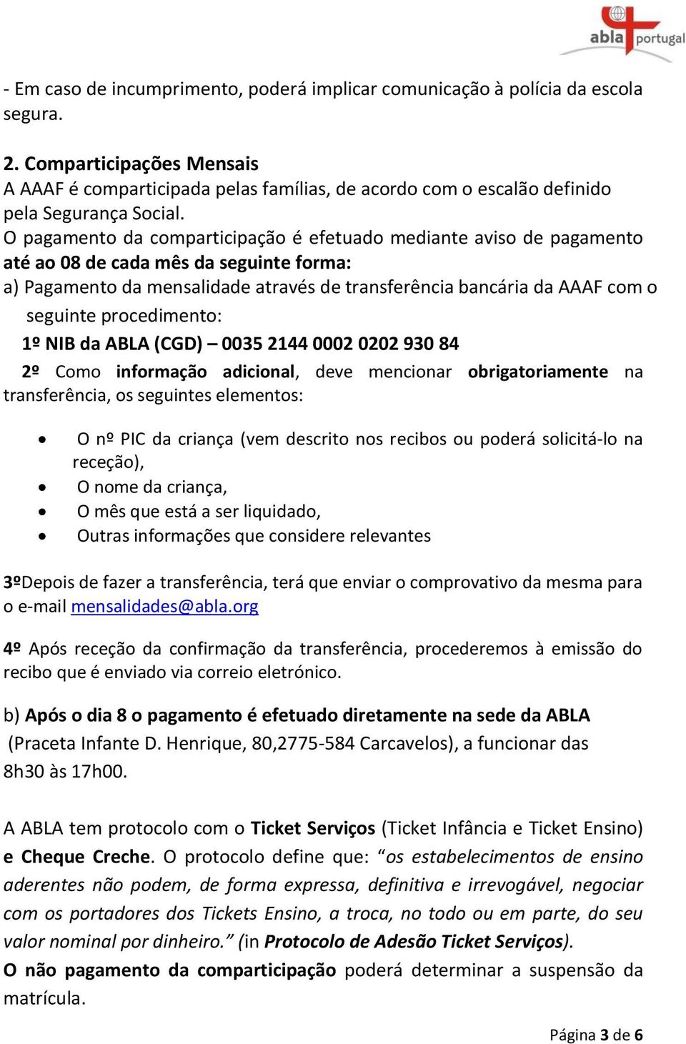 O pagamento da comparticipação é efetuado mediante aviso de pagamento até ao 08 de cada mês da seguinte forma: a) Pagamento da mensalidade através de transferência bancária da AAAF com o seguinte