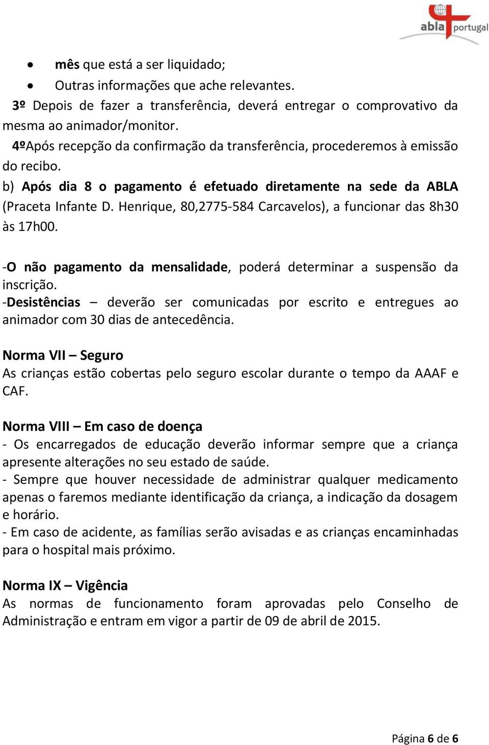 Henrique, 80,2775-584 Carcavelos), a funcionar das 8h30 às 17h00. -O não pagamento da mensalidade, poderá determinar a suspensão da inscrição.