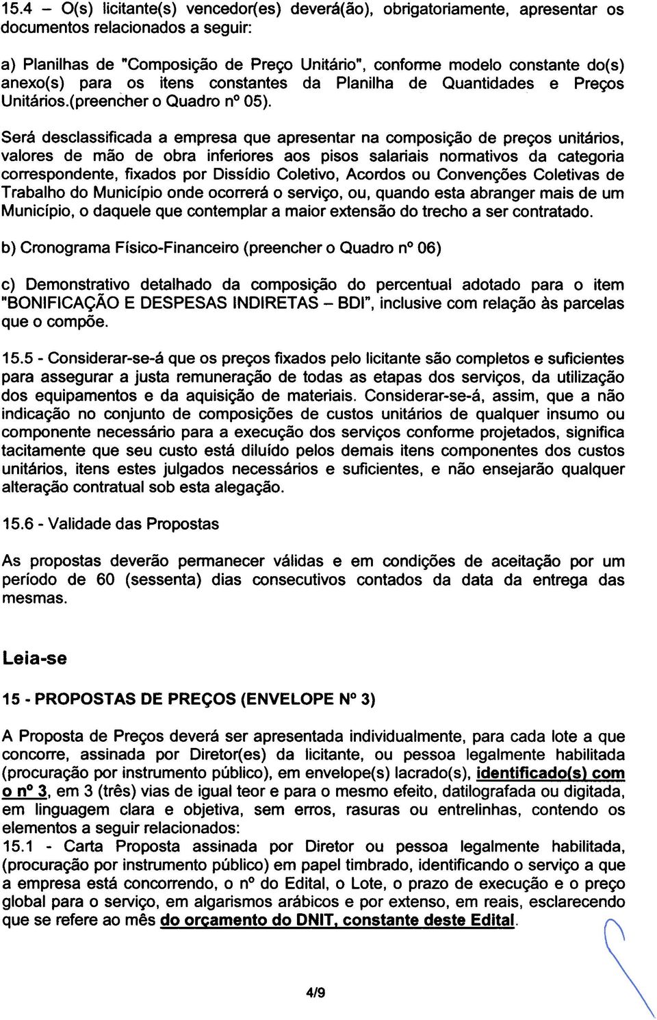 Será desclassificada a empresa que apresentar na composição de preços unitários, valores de mão de obra inferiores aos pisos salariais normativos da categoria correspondente, fixados por Dissídio