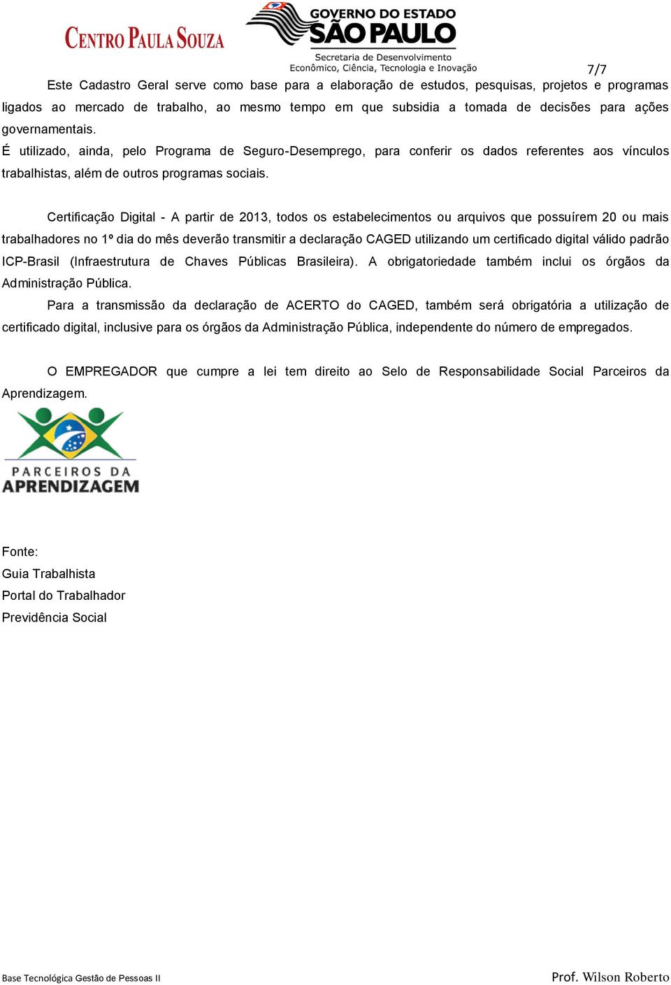 Certificação Digital - A partir de 2013, todos os estabelecimentos ou arquivos que possuírem 20 ou mais trabalhadores no 1º dia do mês deverão transmitir a declaração CAGED utilizando um certificado