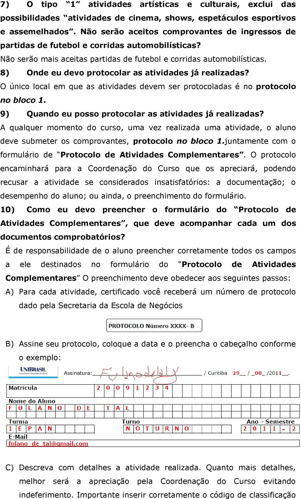 8) Onde eu devo protocolar as atividades já realizadas? O único local em que as atividades devem ser protocoladas é no protocolo no bloco 1. 9) Quando eu posso protocolar as atividades já realizadas?