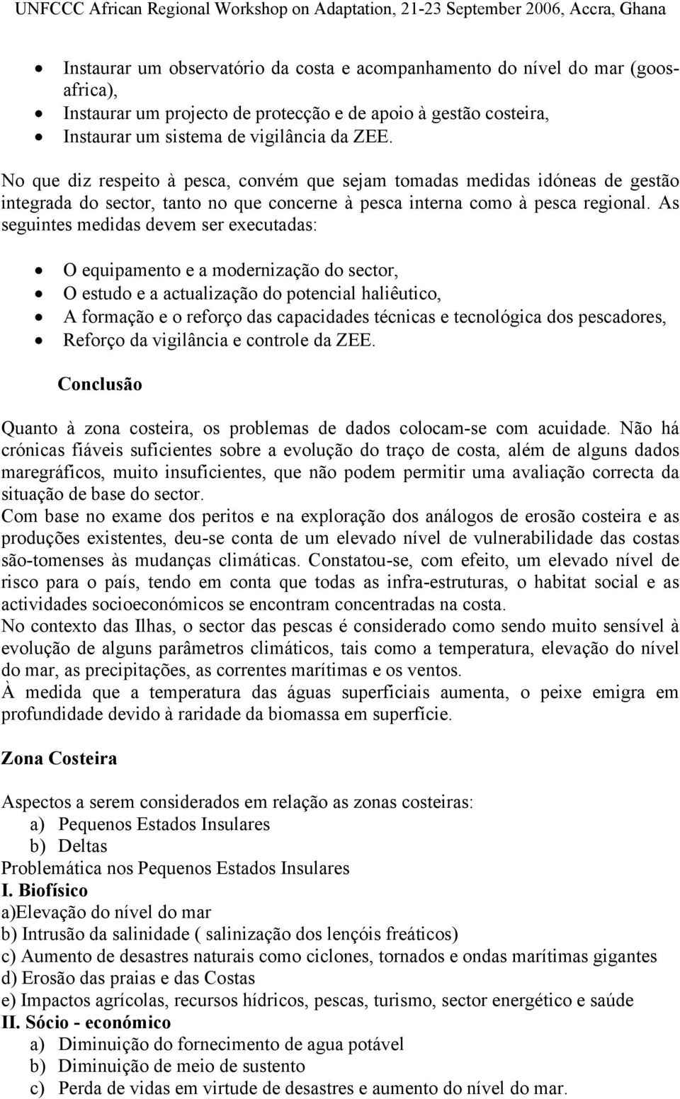 As seguintes medidas devem ser executadas: O equipamento e a modernização do sector, O estudo e a actualização do potencial haliêutico, A formação e o reforço das capacidades técnicas e tecnológica