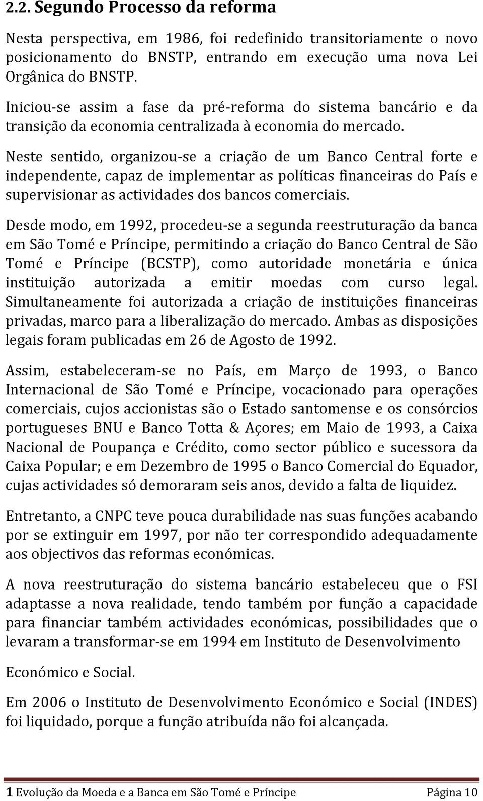 Neste sentido, organizou-se a criação de um Banco Central forte e independente, capaz de implementar as políticas financeiras do País e supervisionar as actividades dos bancos comerciais.