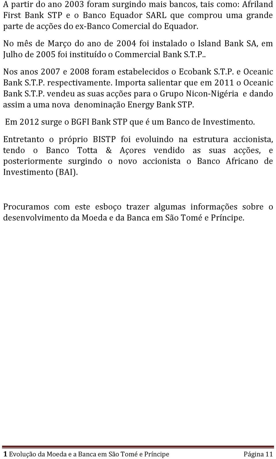 Importa salientar que em 2011 o Oceanic Bank S.T.P. vendeu as suas acções para o Grupo Nicon-Nigéria e dando assim a uma nova denominação Energy Bank STP.