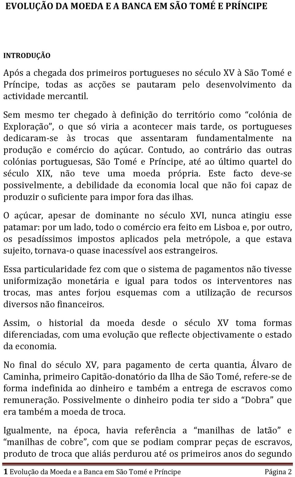 Sem mesmo ter chegado à definição do território como colónia de Exploração, o que só viria a acontecer mais tarde, os portugueses dedicaram-se às trocas que assentaram fundamentalmente na produção e