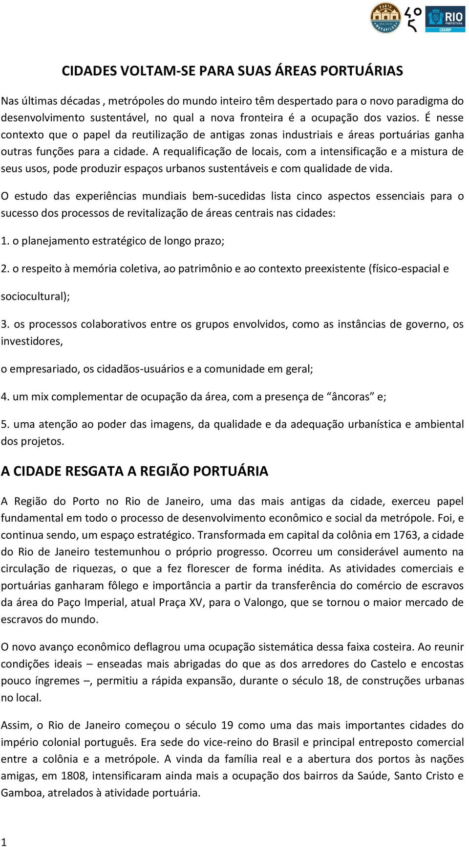 A requalificação de locais, com a intensificação e a mistura de seus usos, pode produzir espaços urbanos sustentáveis e com qualidade de vida.