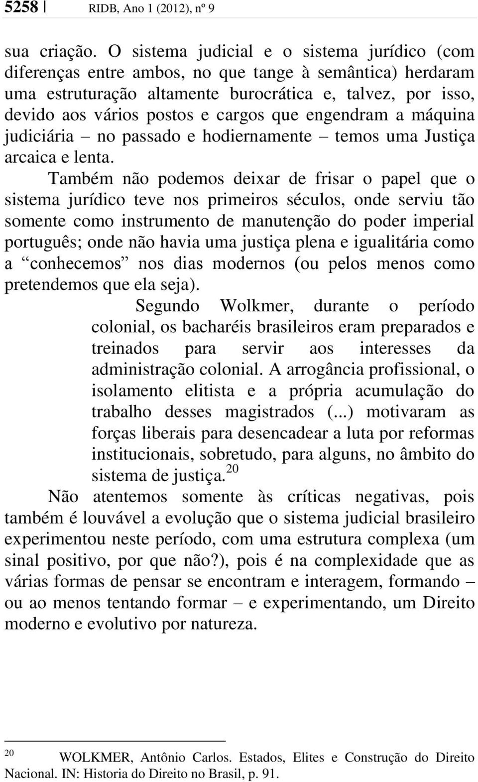 que engendram a máquina judiciária no passado e hodiernamente temos uma Justiça arcaica e lenta.