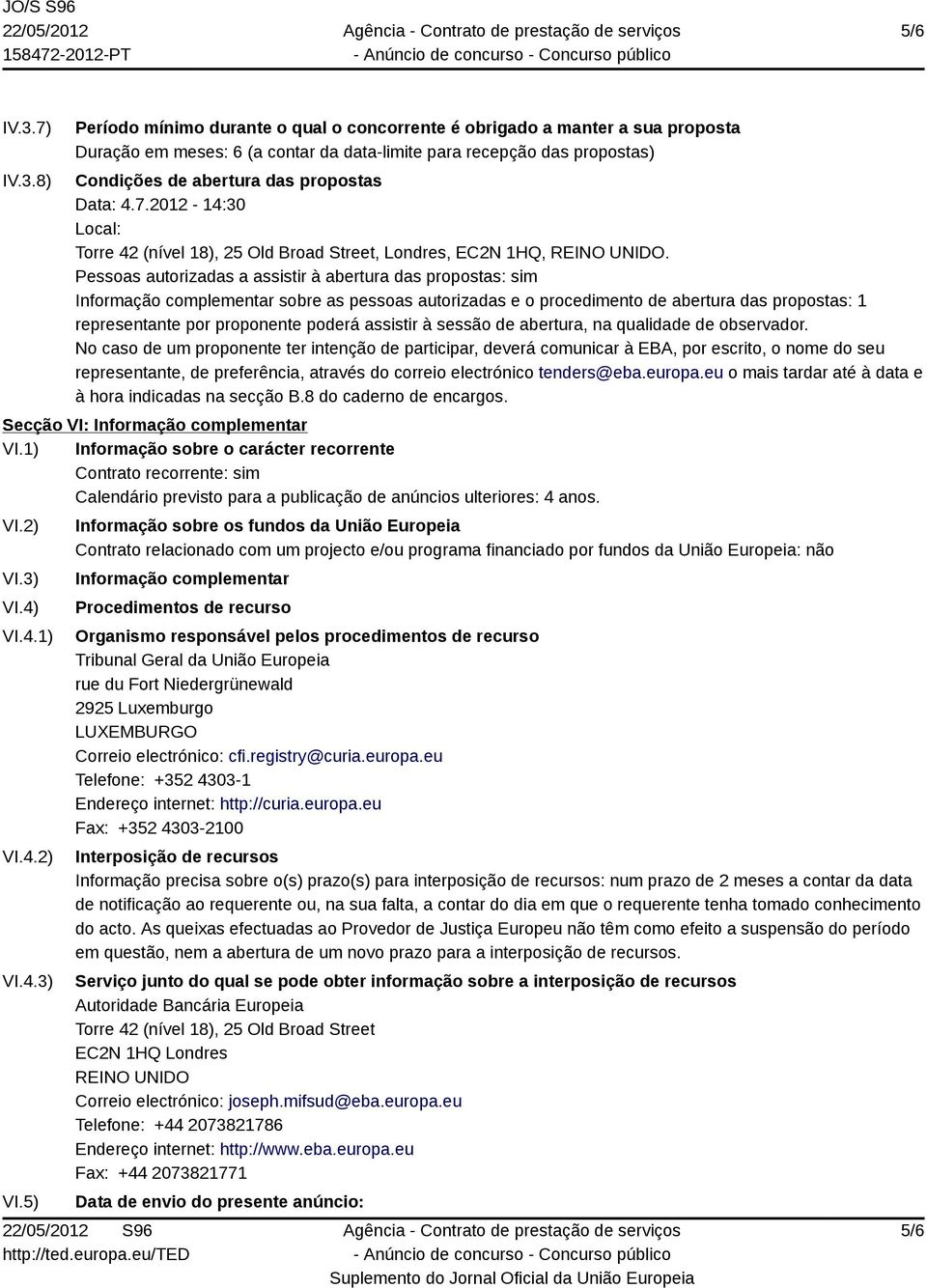 8) Período mínimo durante o qual o concorrente é obrigado a manter a sua proposta Duração em meses: 6 (a contar da data-limite para recepção das propostas) Condições de abertura das propostas Data: 4.