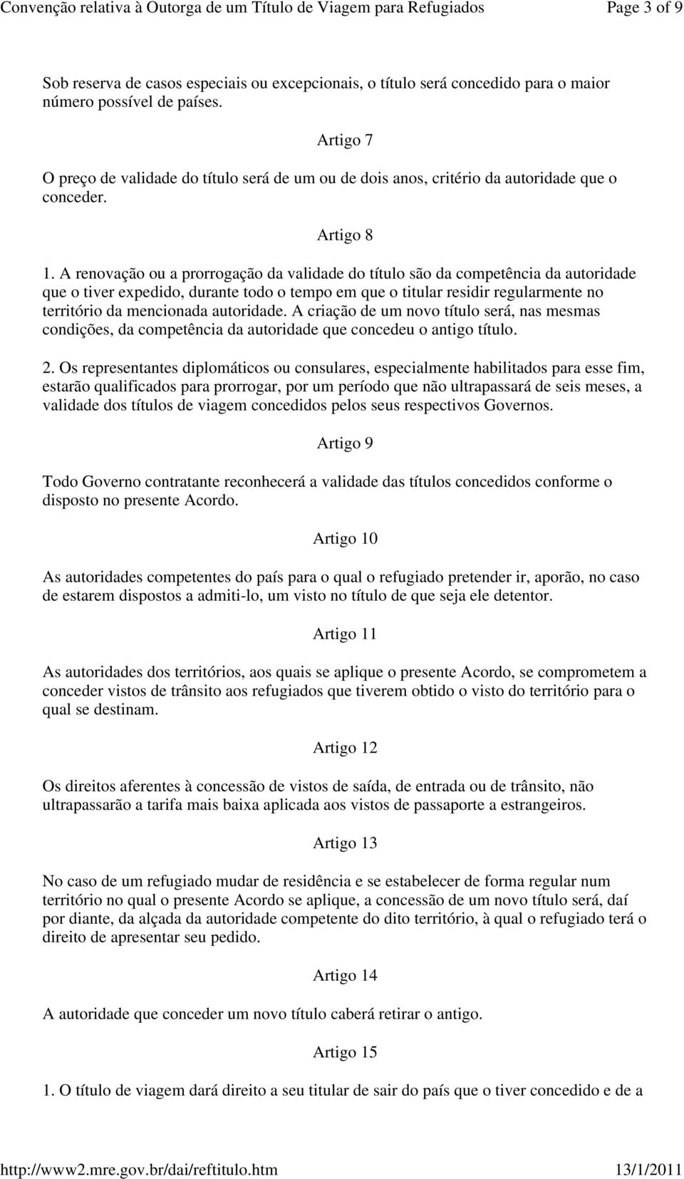 A renovação ou a prorrogação da validade do título são da competência da autoridade que o tiver expedido, durante todo o tempo em que o titular residir regularmente no território da mencionada