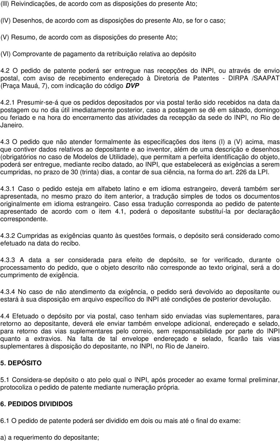 2 O pedido de patente poderá ser entregue nas recepções do INPI, ou através de envio postal, com aviso de recebimento endereçado à Diretoria de Patentes - DIRPA /SAAPAT (Praça Mauá, 7), com indicação
