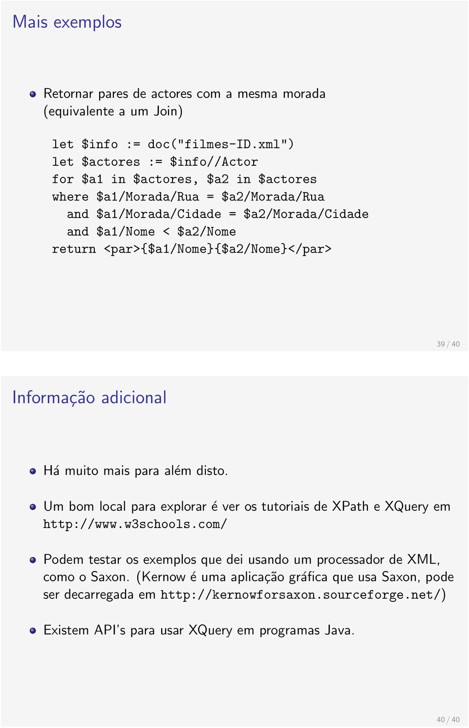 return <par>{$a1/nome}{$a2/nome}</par> 39 / 40 Informação adicional Há muito mais para além disto. Um bom local para explorar é ver os tutoriais de XPath e XQuery em http://www.