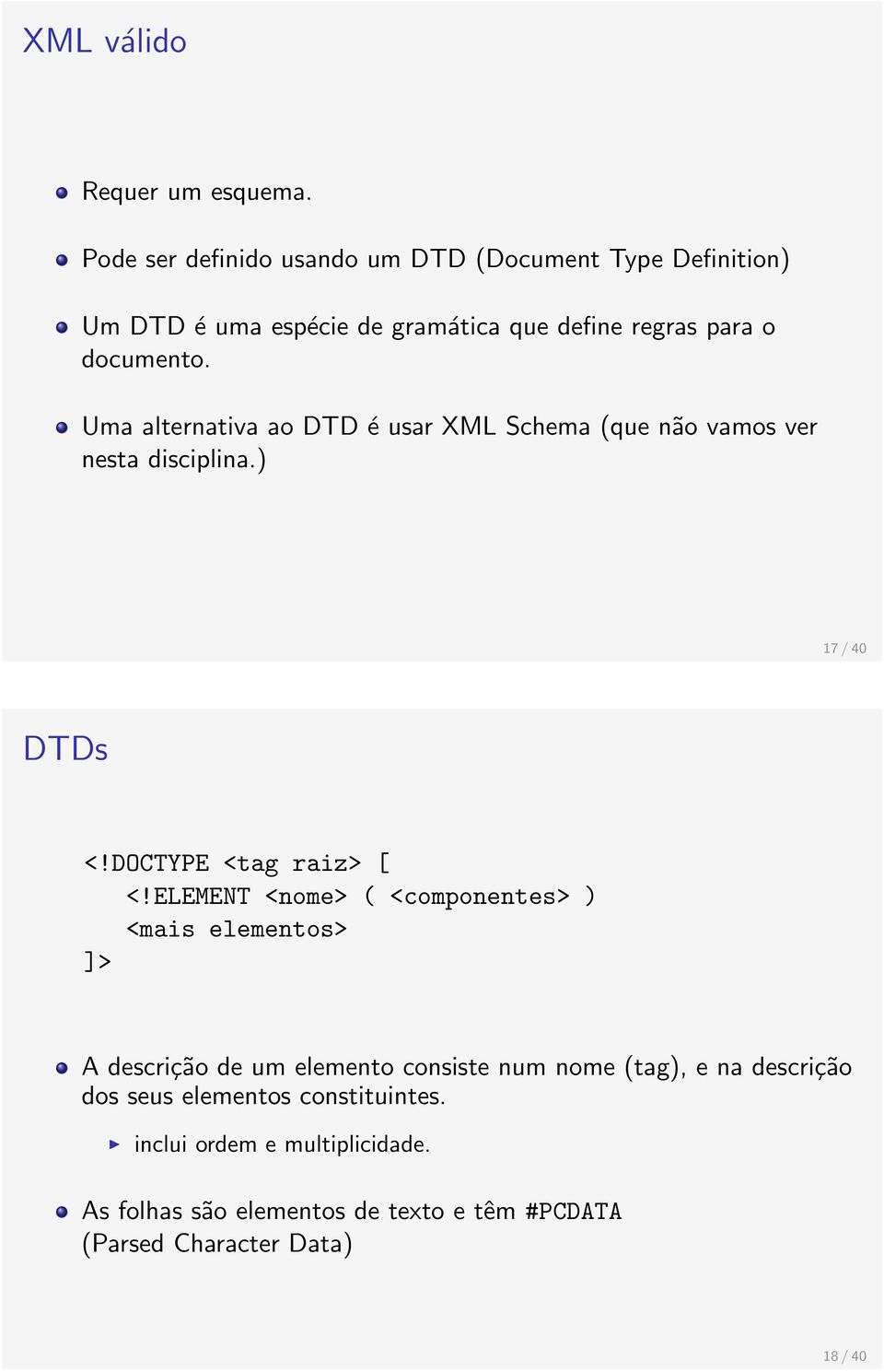 Uma alternativa ao DTD é usar XML Schema (que não vamos ver nesta disciplina.) 17 / 40 DTDs <!DOCTYPE <tag raiz> [ <!