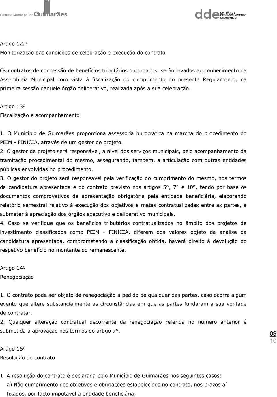 fiscalização do cumprimento do presente Regulamento, na primeira sessão daquele órgão deliberativo, realizada após a sua celebração. Artigo 13º Fiscalização e acompanhamento 1.