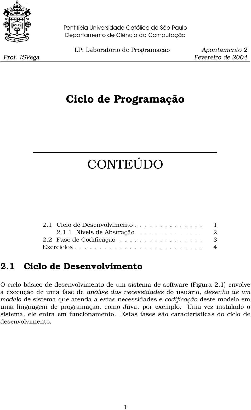 1 Ciclo de Desenvolvimento O ciclo básico de desenvolvimento de um sistema de software (Figura 2.